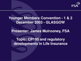 Younger Members Convention - 1 &amp; 2 December 2003 - GLASGOW Presenter: James Mulrooney, FSA