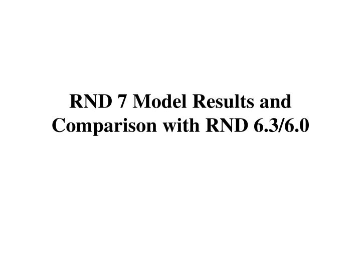 rnd 7 model results and comparison with rnd 6 3 6 0