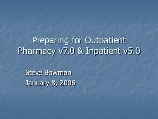 Preparing for Outpatient Pharmacy v7.0 &amp; Inpatient v5.0