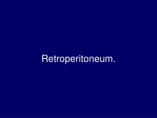 Retroperitoneum.