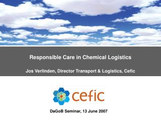 Responsible Care in Chemical Logistics Jos Verlinden, Director Transport &amp; Logistics, Cefic