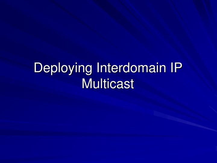 deploying interdomain ip multicast