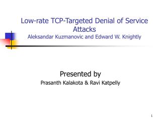 Low-rate TCP-Targeted Denial of Service Attacks Aleksandar Kuzmanovic and Edward W. Knightly