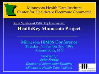 Presented by: John Fraser Director of Information Systems Minnesota Health Data Institute