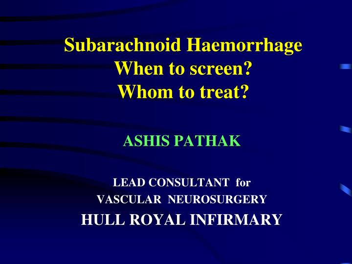 Ppt Subarachnoid Haemorrhage When To Screen Whom To Treat