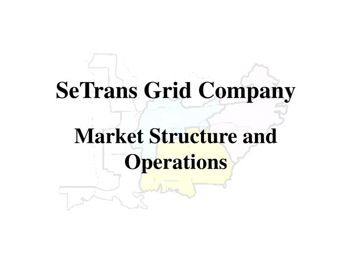 setrans grid company market structure and operations