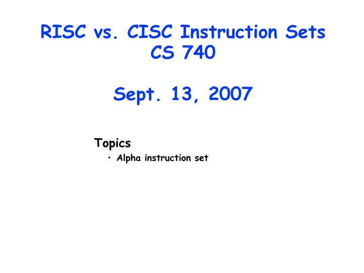 risc vs cisc instruction sets cs 740 sept 13 2007