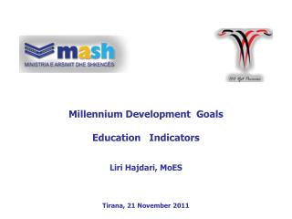 Millennium Development Goals Education Indicators Liri Hajdari, MoES Tirana, 21 November 2011