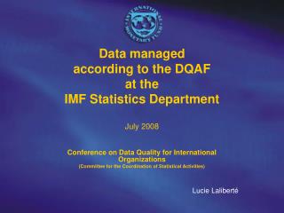 Data managed according to the DQAF at the IMF Statistics Department July 2008