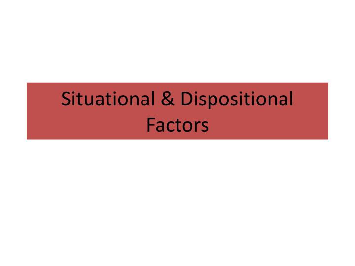 situational dispositional factors