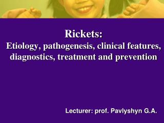 Rickets: Etiology, pathogenesis, clinical features, diagnostics, treatment and prevention