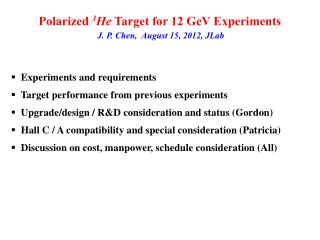 Polarized 3 He Target for 12 GeV Experiments J. P. Chen, August 15, 2012, JLab