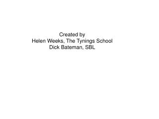 Created by Helen Weeks, The Tynings School Dick Bateman, SBL