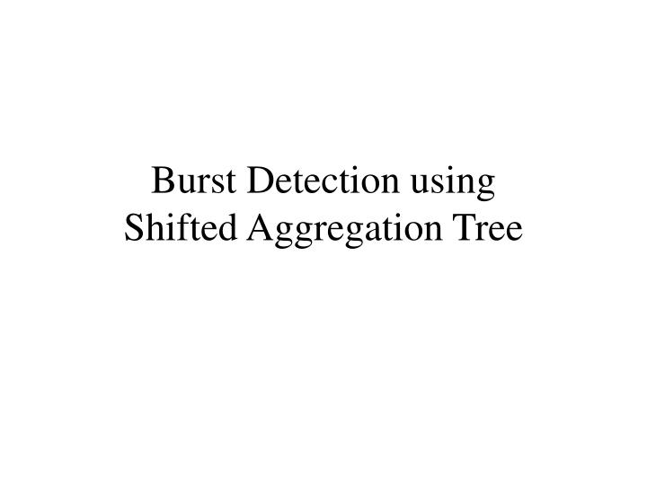 burst detection using shifted aggregation tree