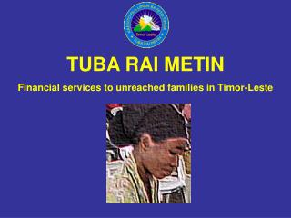 TUBA RAI METIN Financial services to unreached families in Timor-Leste