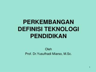 PERKEMBANGAN DEFINISI TEKNOLOGI PENDIDIKAN Oleh Prof. Dr.Yusufhadi Miarso, M.Sc.