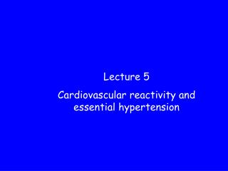 Lecture 5 Cardiovascular reactivity and essential hypertension