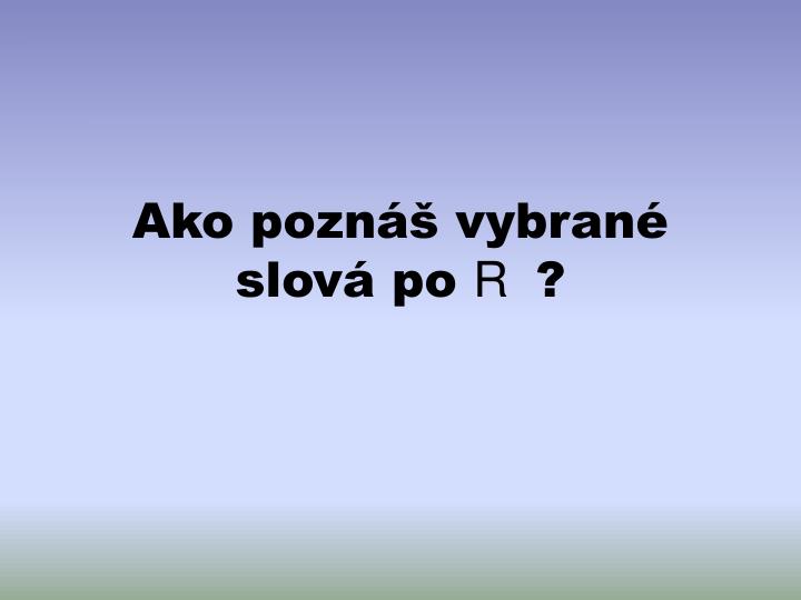 ako pozn vybran slov po r