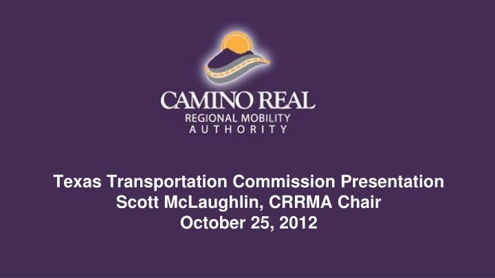texas transportation commission presentation scott mclaughlin crrma chair october 25 2012
