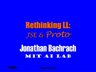 Rethinking LL: JSE &amp; Proto