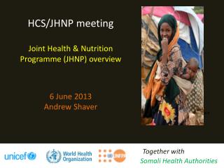 HCS/JHNP meeting Joint Health &amp; Nutrition Programme (JHNP) overview 6 June 2013 Andrew Shaver