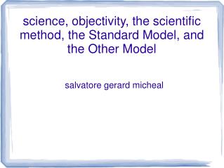 science, objectivity, the scientific method, the Standard Model, and the Other Model