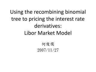 Using the recombining binomial tree to pricing the interest rate derivatives: Libor Market Model