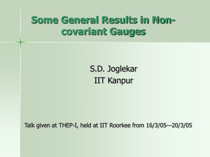 some general results in non covariant gauges