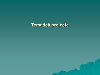 tematic proiecte