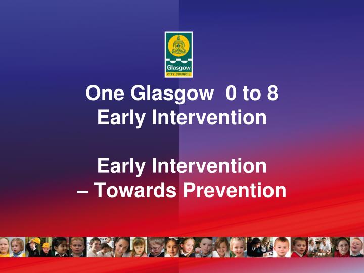 one glasgow 0 to 8 early intervention early intervention towards prevention