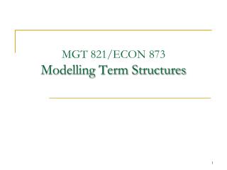 MGT 821/ECON 873 Modelling Term Structures