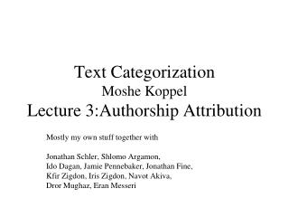 Text Categorization Moshe Koppel Lecture 3:Authorship Attribution