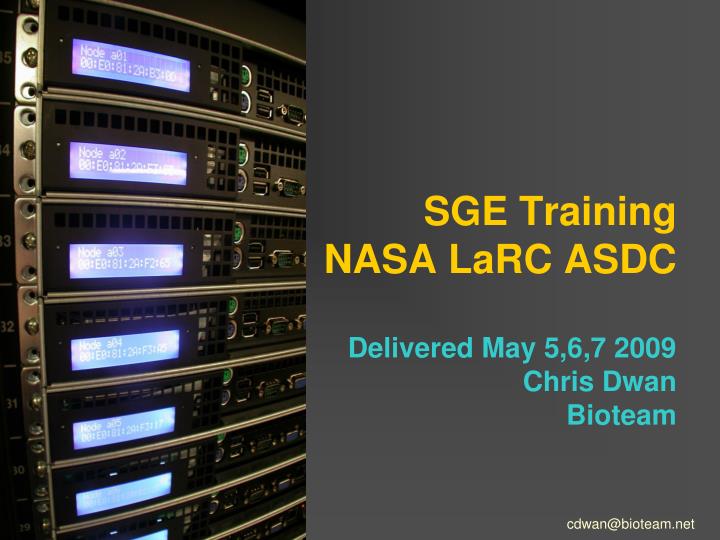 sge training nasa larc asdc delivered may 5 6 7 2009 chris dwan bioteam