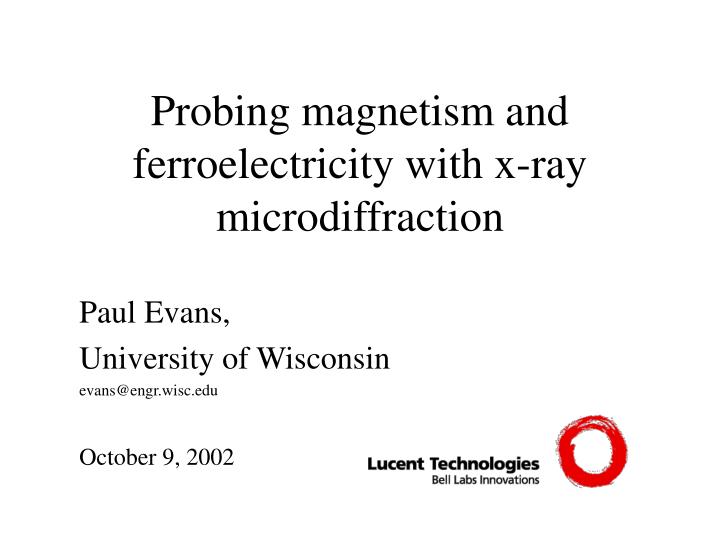 probing magnetism and ferroelectricity with x ray microdiffraction