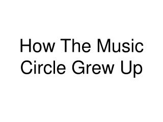 How The Music Circle Grew Up