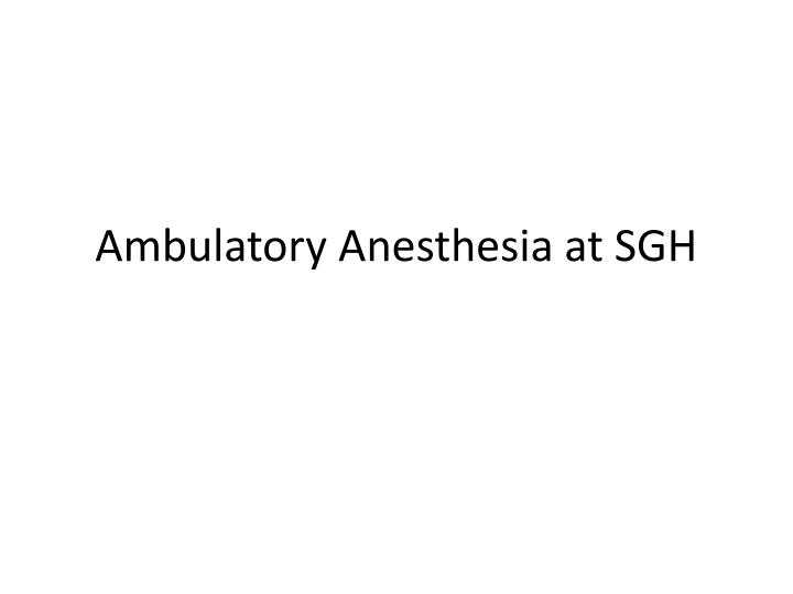 ambulatory anesthesia at sgh