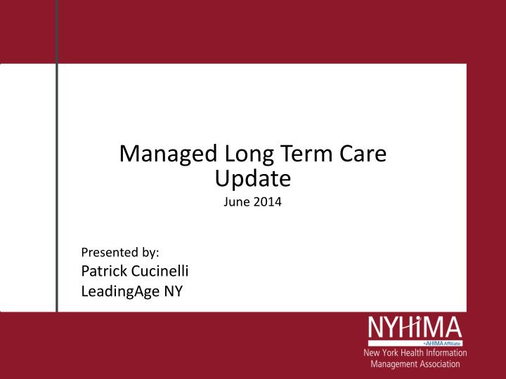managed long term care update june 2014 presented by patrick cucinelli leadingage ny