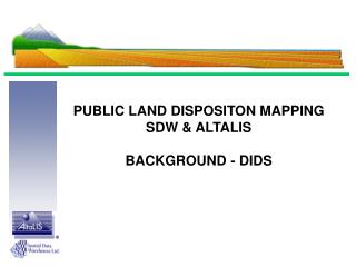 PUBLIC LAND DISPOSITON MAPPING SDW &amp; ALTALIS BACKGROUND - DIDS