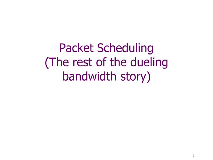 packet scheduling the rest of the dueling bandwidth story