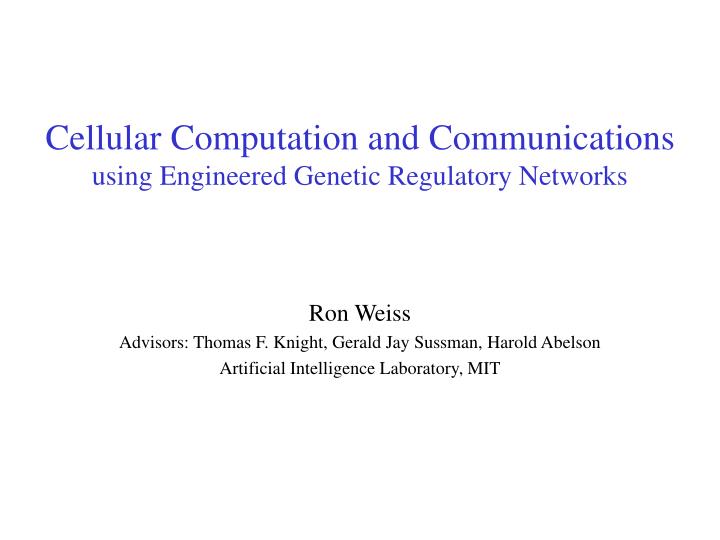 cellular computation and communications using engineered genetic regulatory networks