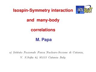 Isospin-Symmetry interaction and many-body correlations M. Papa