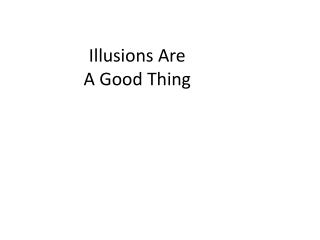 Illusions Are A Good Thing