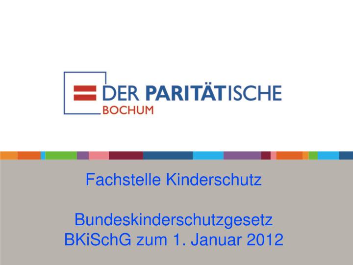 fachstelle kinderschutz bundeskinderschutzgesetz bkischg zum 1 januar 2012