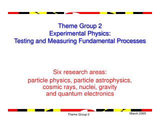 Theme Group 2 Experimental Physics: Testing and Measuring Fundamental Processes