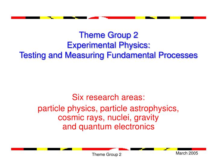 theme group 2 experimental physics testing and measuring fundamental processes