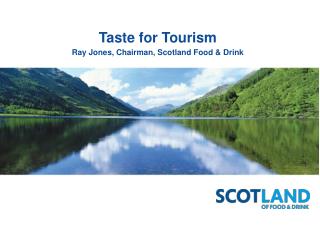 Taste for Tourism Ray Jones, Chairman, Scotland Food &amp; Drink