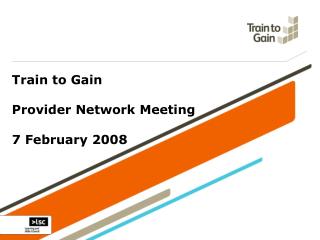 Train to Gain Provider Network Meeting 7 February 2008