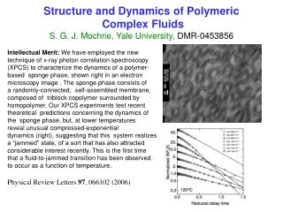 Intellectual Merit: We have employed the new technique of x-ray photon correlation spectroscopy