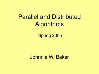 Parallel and Distributed Algorithms Spring 2005