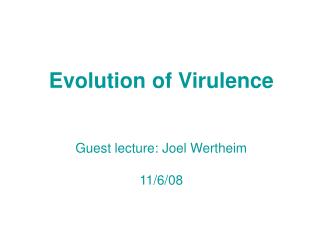Evolution of Virulence Guest lecture: Joel Wertheim 11/6/08
